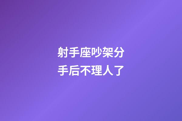 射手座吵架分手后不理人了-第1張-星座運(yùn)勢(shì)-玄機(jī)派