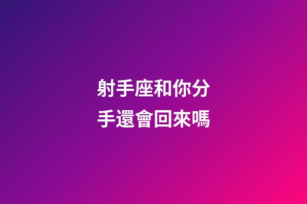 射手座和你分手還會回來嗎-第1張-星座運勢-玄機派