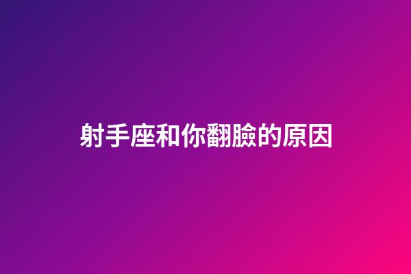 射手座和你翻臉的原因-第1張-星座運勢-玄機派