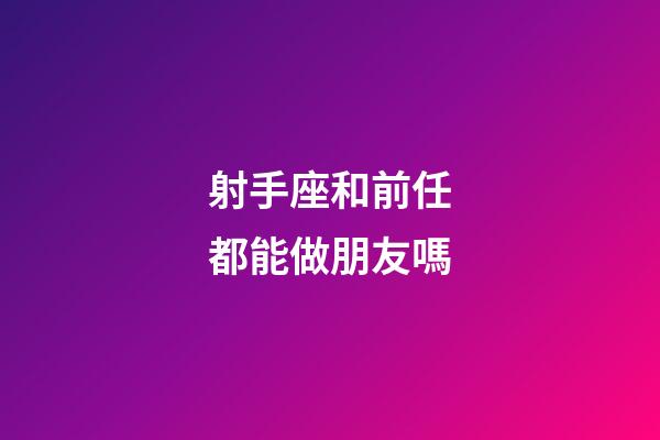 射手座和前任都能做朋友嗎-第1張-星座運勢-玄機派