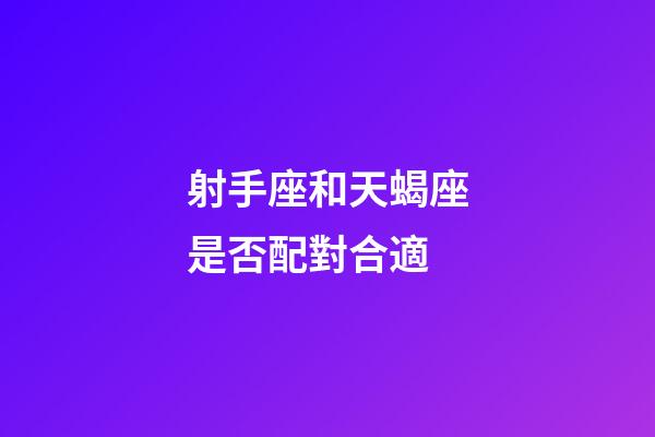 射手座和天蝎座是否配對合適-第1張-星座運勢-玄機派