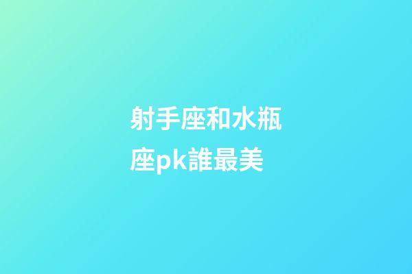射手座和水瓶座pk誰最美-第1張-星座運(yùn)勢-玄機(jī)派