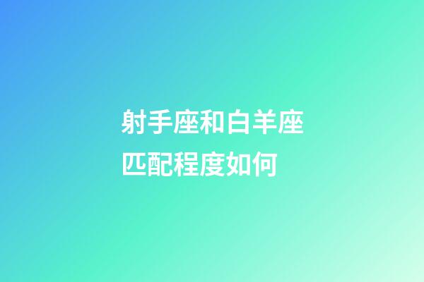 射手座和白羊座匹配程度如何-第1張-星座運勢-玄機派