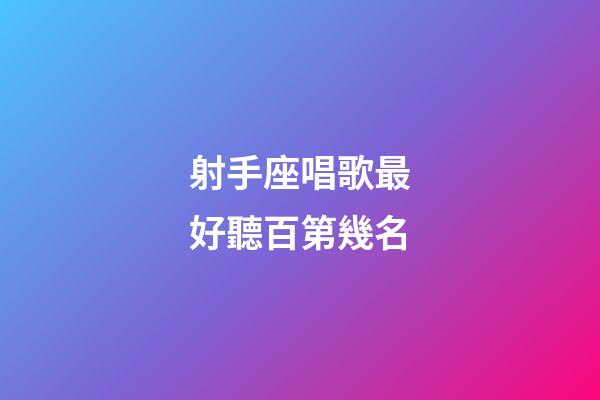 射手座唱歌最好聽百第幾名-第1張-星座運勢-玄機派
