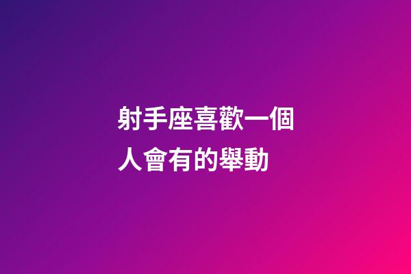 射手座喜歡一個人會有的舉動-第1張-星座運勢-玄機派