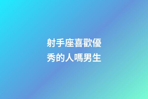 射手座喜歡優秀的人嗎男生-第1張-星座運勢-玄機派