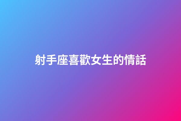 射手座喜歡女生的情話-第1張-星座運勢-玄機派