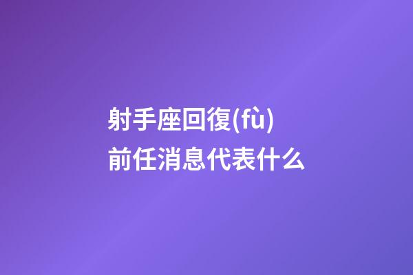 射手座回復(fù)前任消息代表什么-第1張-星座運(yùn)勢-玄機(jī)派