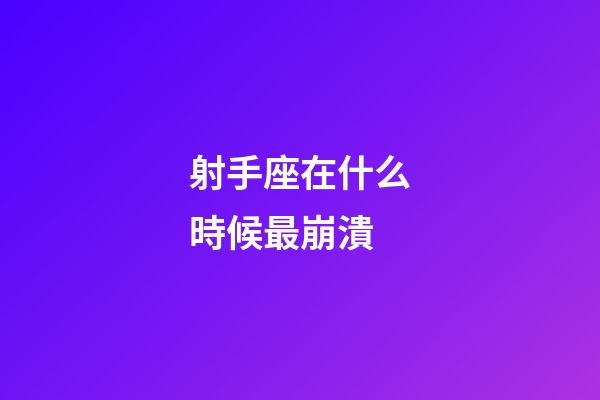射手座在什么時候最崩潰-第1張-星座運勢-玄機派