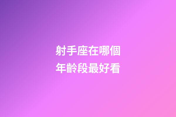 射手座在哪個年齡段最好看-第1張-星座運勢-玄機派