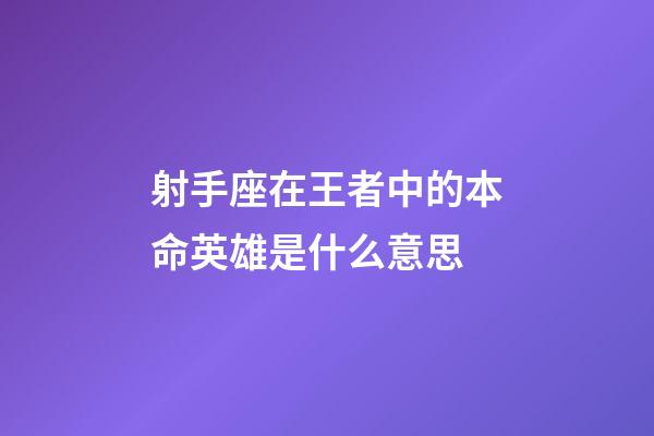 射手座在王者中的本命英雄是什么意思-第1張-星座運(yùn)勢(shì)-玄機(jī)派