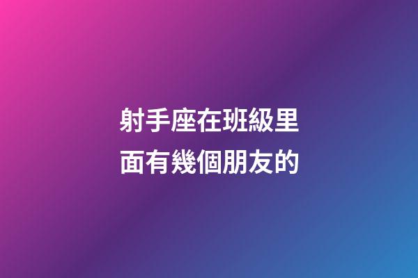 射手座在班級里面有幾個朋友的