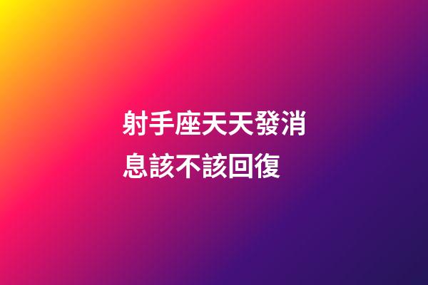 射手座天天發消息該不該回復-第1張-星座運勢-玄機派