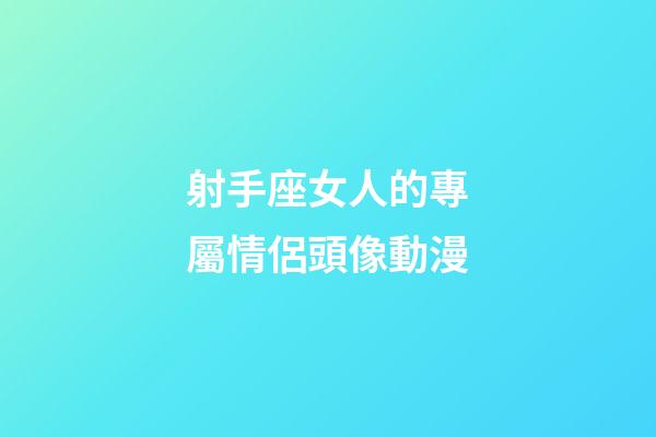 射手座女人的專屬情侶頭像動漫-第1張-星座運勢-玄機派