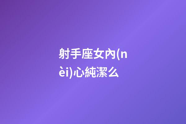 射手座女內(nèi)心純潔么-第1張-星座運(yùn)勢(shì)-玄機(jī)派