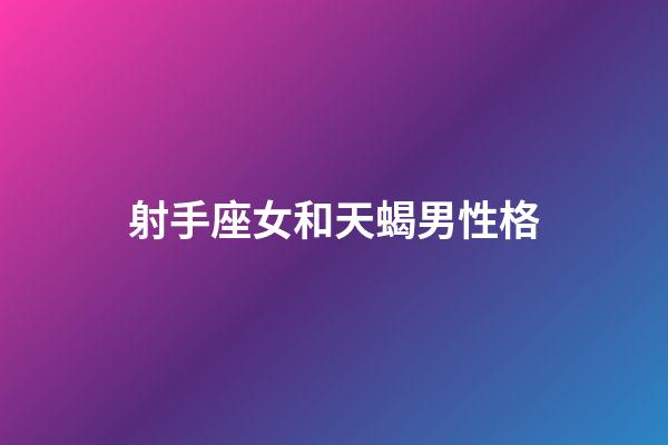 射手座女和天蝎男性格-第1張-星座運勢-玄機派