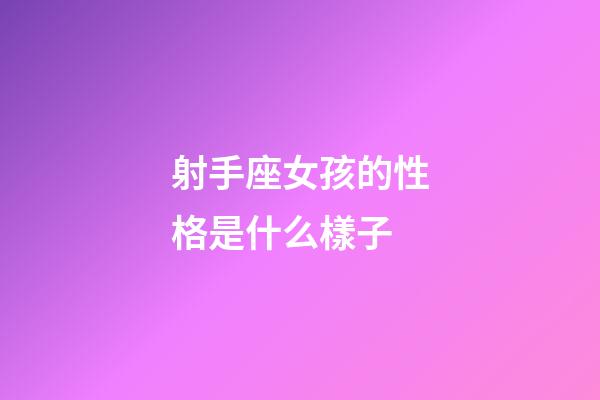 射手座女孩的性格是什么樣子-第1張-星座運(yùn)勢(shì)-玄機(jī)派