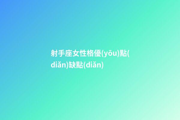 射手座女性格優(yōu)點(diǎn)缺點(diǎn)-第1張-星座運(yùn)勢(shì)-玄機(jī)派