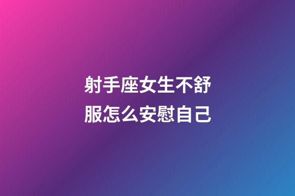 射手座女生不舒服怎么安慰自己-第1張-星座運勢-玄機派
