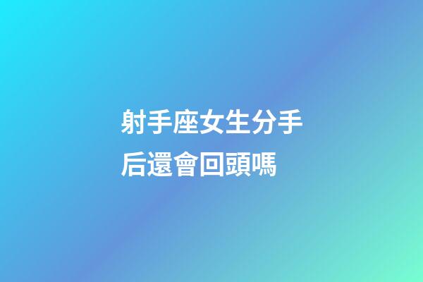 射手座女生分手后還會回頭嗎-第1張-星座運勢-玄機派