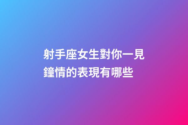 射手座女生對你一見鐘情的表現有哪些-第1張-星座運勢-玄機派