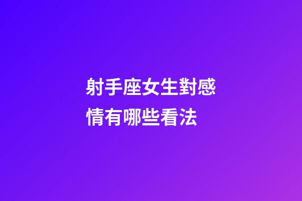 射手座女生對感情有哪些看法-第1張-星座運勢-玄機派