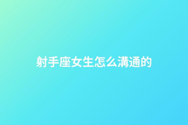 射手座女生怎么溝通的-第1張-星座運勢-玄機派