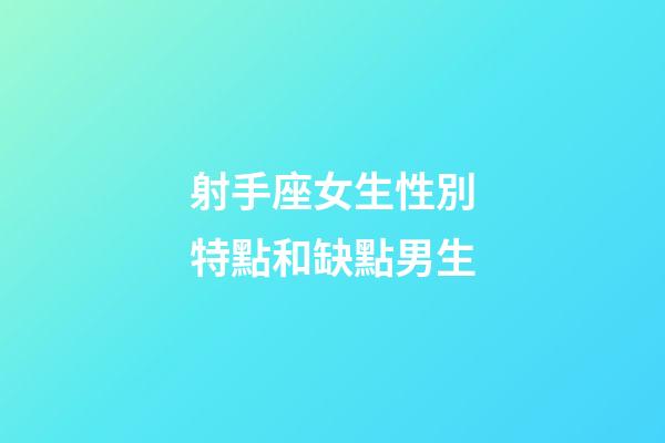 射手座女生性別特點和缺點男生-第1張-星座運勢-玄機派