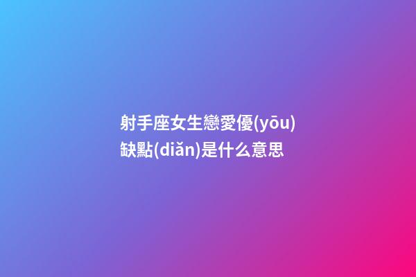 射手座女生戀愛優(yōu)缺點(diǎn)是什么意思-第1張-星座運(yùn)勢-玄機(jī)派