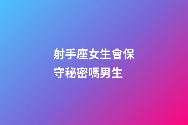 射手座女生會保守秘密嗎男生-第1張-星座運勢-玄機派