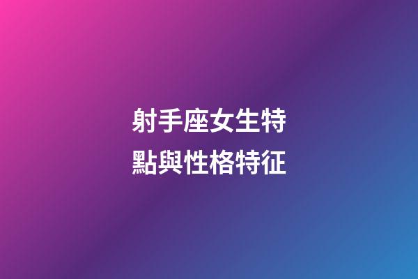 射手座女生特點與性格特征-第1張-星座運勢-玄機派