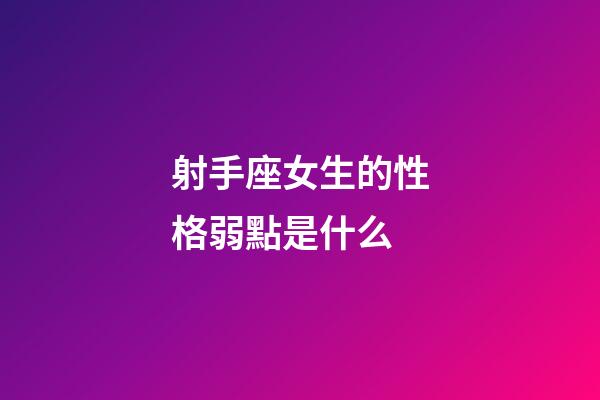 射手座女生的性格弱點是什么-第1張-星座運勢-玄機派