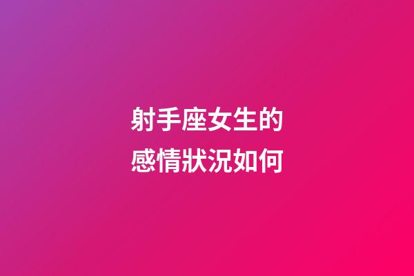 射手座女生的感情狀況如何-第1張-星座運(yùn)勢(shì)-玄機(jī)派