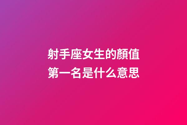 射手座女生的顏值第一名是什么意思-第1張-星座運勢-玄機派
