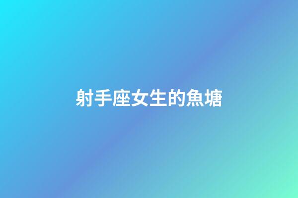 射手座女生的魚塘-第1張-星座運勢-玄機派