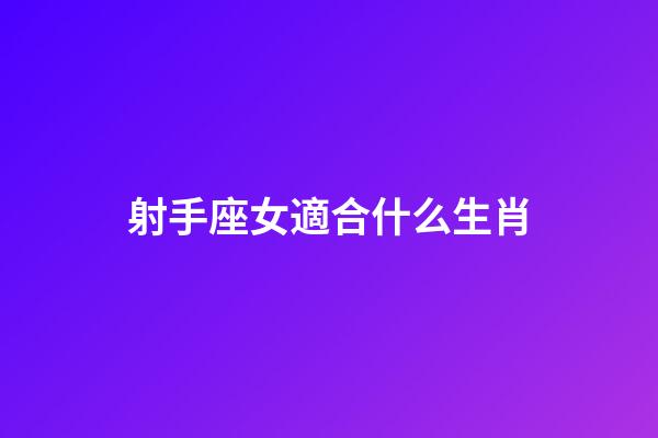 射手座女適合什么生肖-第1張-星座運勢-玄機派