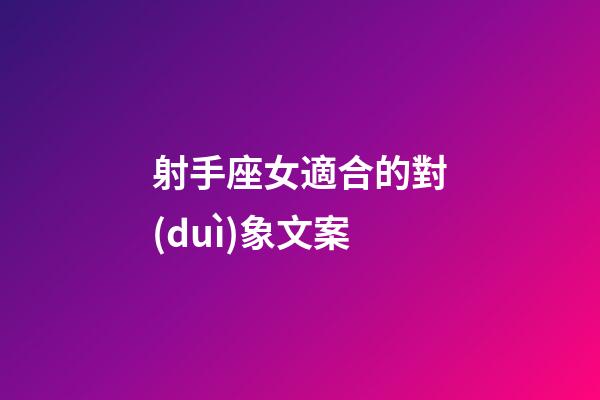 射手座女適合的對(duì)象文案-第1張-星座運(yùn)勢(shì)-玄機(jī)派