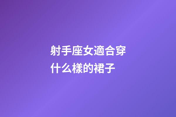 射手座女適合穿什么樣的裙子-第1張-星座運勢-玄機派