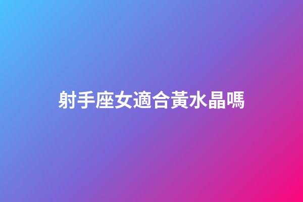 射手座女適合黃水晶嗎-第1張-星座運勢-玄機派