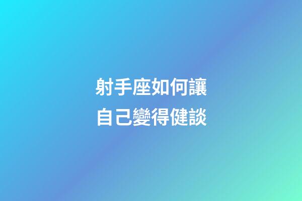 射手座如何讓自己變得健談-第1張-星座運勢-玄機派