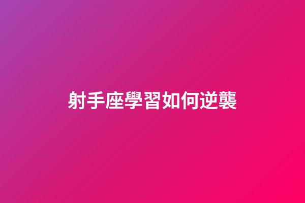 射手座學習如何逆襲-第1張-星座運勢-玄機派