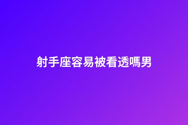 射手座容易被看透嗎男-第1張-星座運勢-玄機派