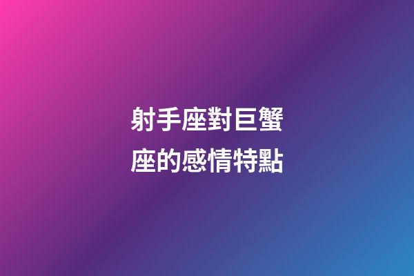 射手座對巨蟹座的感情特點-第1張-星座運勢-玄機派