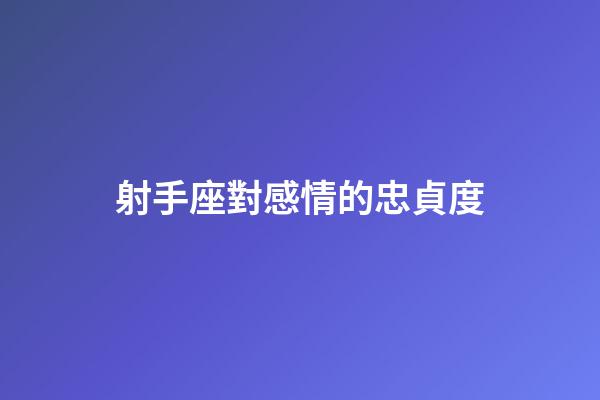 射手座對感情的忠貞度-第1張-星座運勢-玄機派