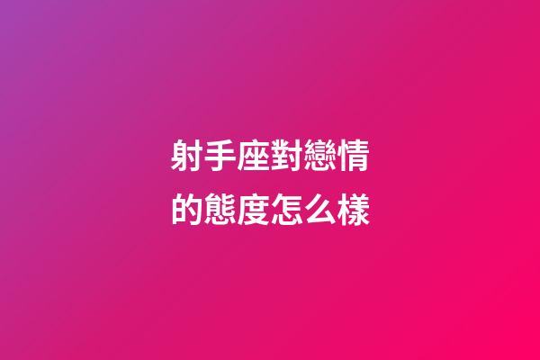 射手座對戀情的態度怎么樣-第1張-星座運勢-玄機派