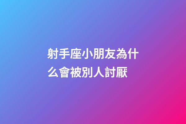 射手座小朋友為什么會被別人討厭