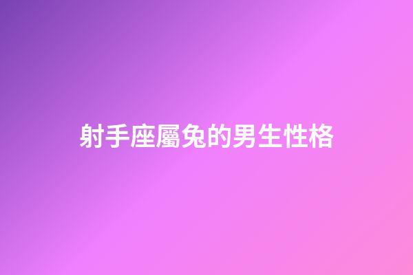 射手座屬兔的男生性格-第1張-星座運勢-玄機派