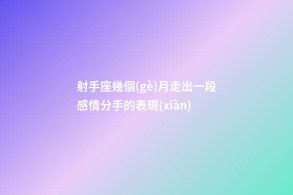 射手座幾個(gè)月走出一段感情分手的表現(xiàn)-第1張-星座運(yùn)勢-玄機(jī)派