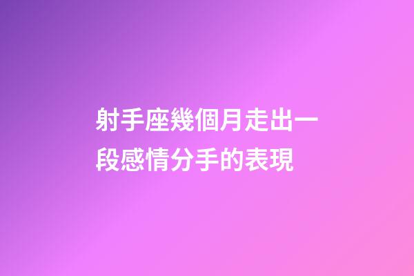 射手座幾個月走出一段感情分手的表現-第1張-星座運勢-玄機派