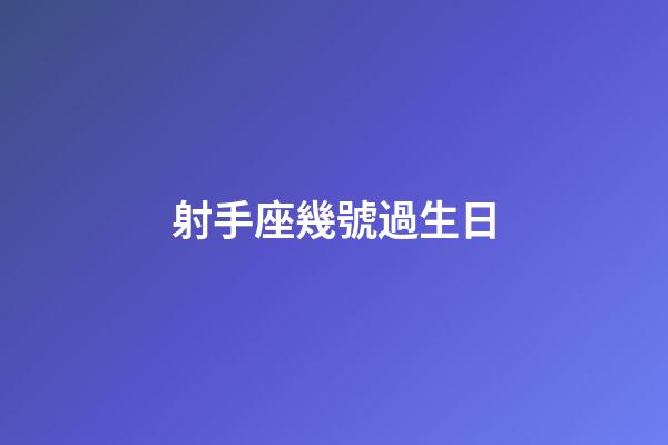 射手座幾號過生日-第1張-星座運勢-玄機派